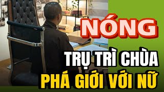 Chấn động Trụ trì chùa “phá giới với nữ”  Tin nóng Hạ màn Xàm tăng Ma tăng theo Thick Chân Quang [upl. by Nirmak185]