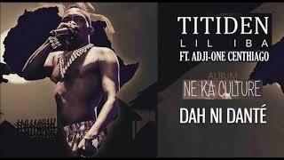 09 TITIDEN LIL IBA Ft ADJIONE CENTHIAGO  DAH NI DANTÉ  Album  NE KA CULTURE 2019 [upl. by Osber324]