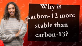 Why is carbon12 more stable than carbon13 [upl. by Upali63]