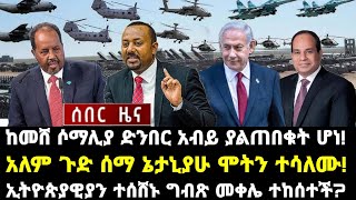 ሰበር ሰበርከመሸ ሶማሊያ ድንበር አብይ ያልጠበቁት ሆነ አለም ጉድ ሰማ ኔታኒያሁ ሞትን ተሳለሙ ኢትዮጵያዊያን ተሰሸኑ ግብጽ መቀሌ ተከሰተች [upl. by Rednasxela26]