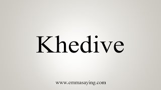 How To Say Khedive [upl. by Lenahc888]