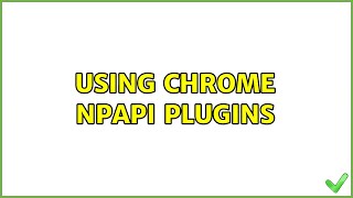 Using Chrome NPAPI plugins [upl. by Corrianne]