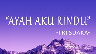 Tri Suaka  Ayah Aku RIndu Lirik Lagu [upl. by Tica22]