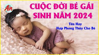 Cuộc Đời Bé Gái Sinh Năm 2024 Hợp Mùa Sinh Và Tên Hay Hợp Phong Thủy Cho Bé [upl. by Armstrong251]