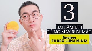 TTL  3 SAI LẦM KHI DÙNG MÁY RỬA MẶT  REVIEW FOREO LUNA MINI 2 [upl. by Sheya845]