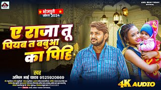 ए राजा तू पियब त बबुआ का पिहि  Anil Bhai Yadav  Ae Raja Tu Piyab T  New Bhojpuri Song 2024 [upl. by Northway]