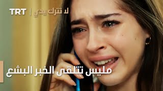 مسلسل لا تترك يدي الحلقة 148  مليس تتلقى الخبر البشع [upl. by Airdna]