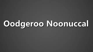 How To Pronounce Oodgeroo Noonuccal [upl. by Capon]