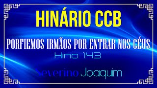 HINOS 143 CCB  Porfiemos Irmãos Por Entrar Nos Céus HINÁRIO 5 CCB severinojoaquimdasilvaoficial [upl. by Bridge]