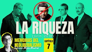 La riqueza julio 2016 Capítulo 7 ¬ Memorias del Neoliberalismo Por Fabrizio Mejía [upl. by Olonam491]