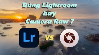 Camera Raw hay Lightroom  So sánh ưu và nhược điểm khi chỉ dùng Lightroom hoặc Camera Raw [upl. by Kurman]