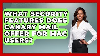 What Security Features Does Canary Mail Offer for Mac Users  TheEmailToolboxcom [upl. by Lemor]