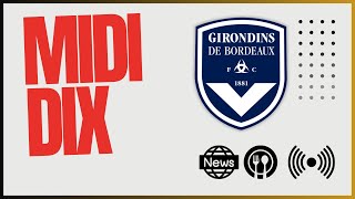 Le Midi Dix  dernières infos Girondins avant la DNCG [upl. by Mortensen751]