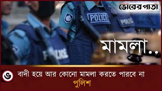 বাদী হয়ে আর কোনো মামলা করতে পারবে না পুলিশ  Vorer Pata [upl. by Ailee]