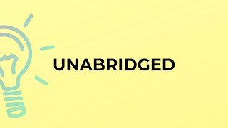 What is the meaning of the word UNABRIDGED [upl. by Shantee306]