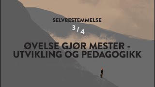 Selvbestemmelse Øvelse gjør mester  utvikling og pedagogikk Del 3 av 8 [upl. by Erick169]