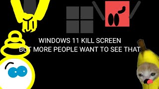 WINDOWS 11 KILL SCREEN BUT EVERYONE WANT TO SEE THAT [upl. by Rubia962]