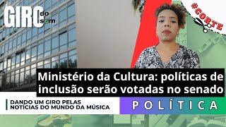 Ministério da Cultura políticas de inclusão serão votadas no senado  Giro do Som 11 [upl. by Dinse]