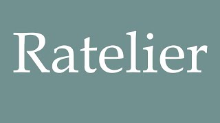 How to Pronounce Ratelier Correctly in French [upl. by Leerzej327]