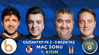 Gaziantep FK 2  0 Beşiktaş Maç Sonu 1 Kısım  Bışar Özbey Ümit Özat Okan Koç ve Oktay Derelioğlu [upl. by Ehgit]