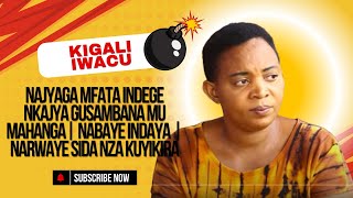 NAJYAGA MFATA INDEGE NKAJYA GUSAMBANA MU MAHANGA NABAYE INDAYA  NARWAYE SIDA NZA KUYIKIRA [upl. by Accem]