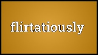 Flirtatiously Meaning [upl. by Akem]