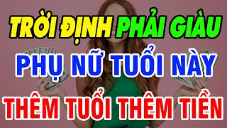 PHỤ NỮ THUỘC CON GIÁP NÀY  TRỜI ĐỊNH PHẢI GIÀU THÊM TUỔI THÊM TIỀN SỐ MỆNH SUNG SƯỚNG  LGS [upl. by Hahnke520]