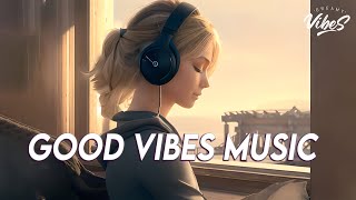 Good Vibes Music 🌻 Top 100 Chill Out Songs Playlist  New Tiktok Songs With Lyrics [upl. by Sakmar999]