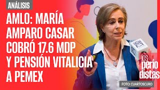 AMLO María Amparo Casar cobró 176 millones y pensión vitalicia a Pemex con chapuza [upl. by Gilliam]