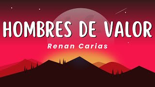 HOMBRES DE VALOR  Renan Carias LetraLyrics [upl. by Oeram791]