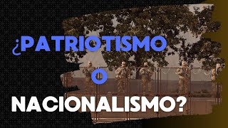 Patriotismo y Nacionalismo ¿Un Amor Peligroso por la Patria [upl. by Rambow]