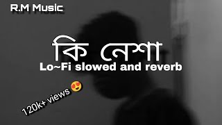 কি নেশা  ki nesha  lofi extended  slowed and reverb  bangla song  arijit sing  RM Music [upl. by Soigroeg]