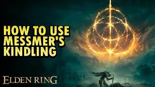 How To Use Messmers Kindling Elden Ring DLC [upl. by Marquez]