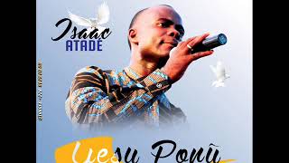 ISAAC ATADE  Yesu Ponu New Version GOSPEL [upl. by Berwick]