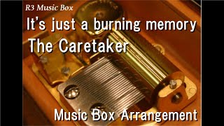 Its just a burning memoryThe Caretaker Music Box [upl. by Nagiam]