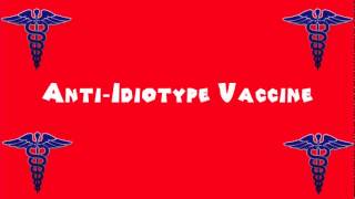 Pronounce Medical Words ― Anti―Idiotype Vaccine [upl. by Amehr403]