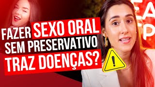 FAZER SEXO ORAL SEM PRESERVATIVO TRAZ DOENÇAS [upl. by Herzel282]