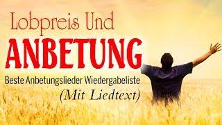 Beste Lobpreisung Und Anbetung Mit Liedtext  Schöne Christliche Anbetungslieder Mit Texten [upl. by Randal]