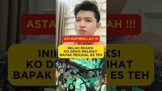 INILAH REAKSI KO DENIS MELIHAT BAPAK PENJUAL ES TEH [upl. by Buckels813]