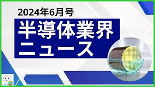 【半導体業界ニュース2024年6月号】半導体業界のニュースを10本厳選してご紹介！ [upl. by Baiss]