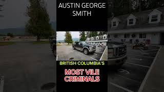 Austin George Smith British Columbia’s most vile criminal [upl. by Roanne]