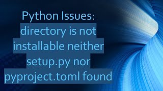 Python Issues directory is not installable neither setuppy nor pyprojecttoml found [upl. by Nylareg297]