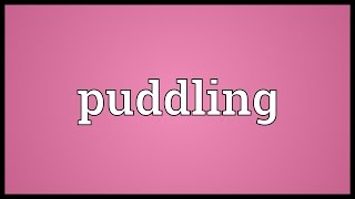 Puddling Meaning [upl. by Ennair693]