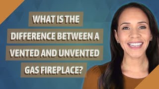 What is the difference between a vented and unvented gas fireplace [upl. by Leis]