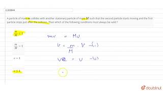 A particle of mass m collides with another stationary particle of mass M such that the [upl. by Ahs]