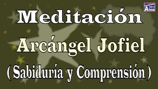 Meditación Arcángel Jofiel  Sabiduría y Comprensión [upl. by Ardeid]