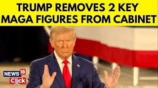 Trump Latest News  Trump Shockingly Removes Two Key Maga Figures From New Cabinet  US News  N18G [upl. by Audwen]