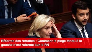 Réforme des retraites  Comment le piège tendu à la gauche s’est refermé sur le RN [upl. by Nosydam]