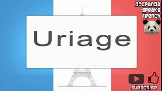 Uriage  How To Pronounce  French Native Speaker [upl. by Gibbs774]