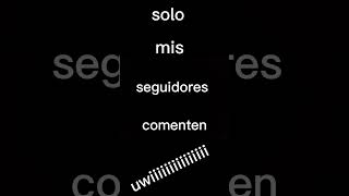 Solo mis seguidores comentaran uwiiiiiii [upl. by Oirretno]